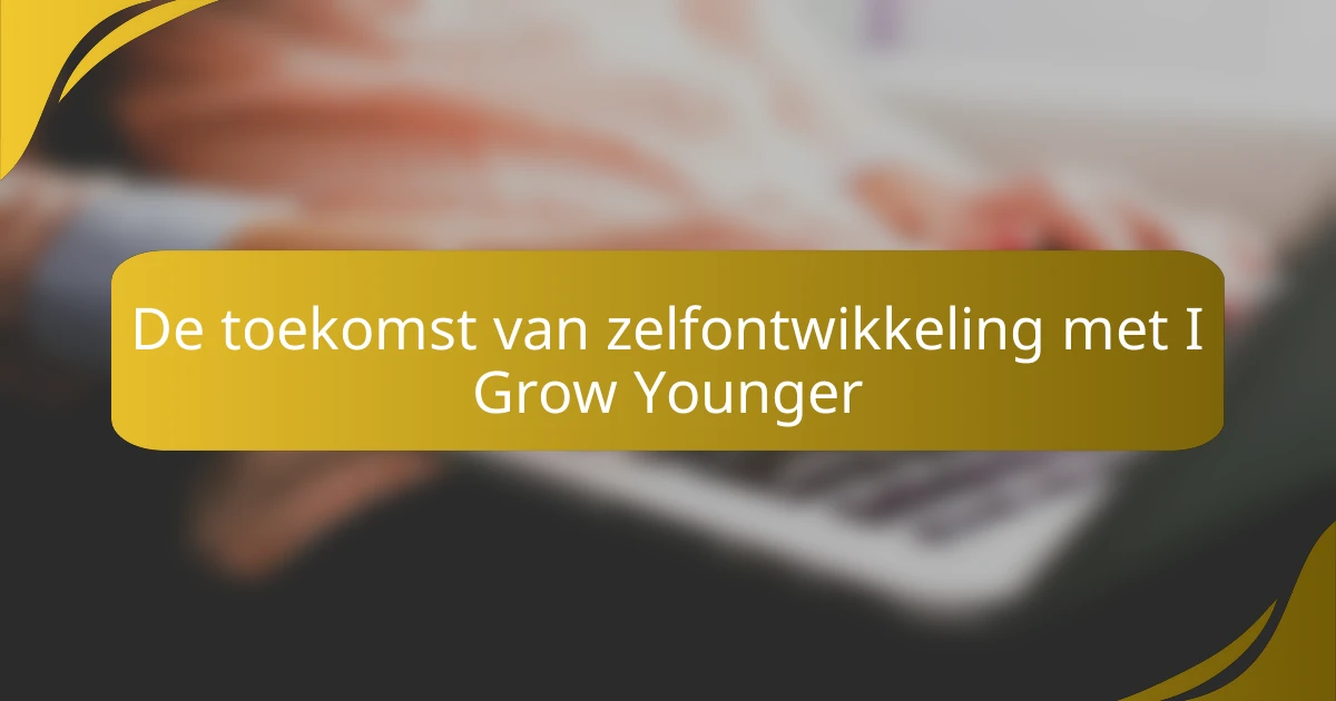 De toekomst van zelfontwikkeling met I Grow Younger