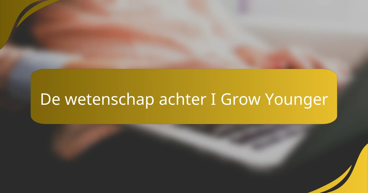 De wetenschap achter I Grow Younger