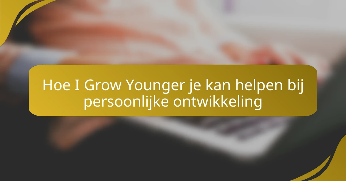 Hoe I Grow Younger je kan helpen bij persoonlijke ontwikkeling