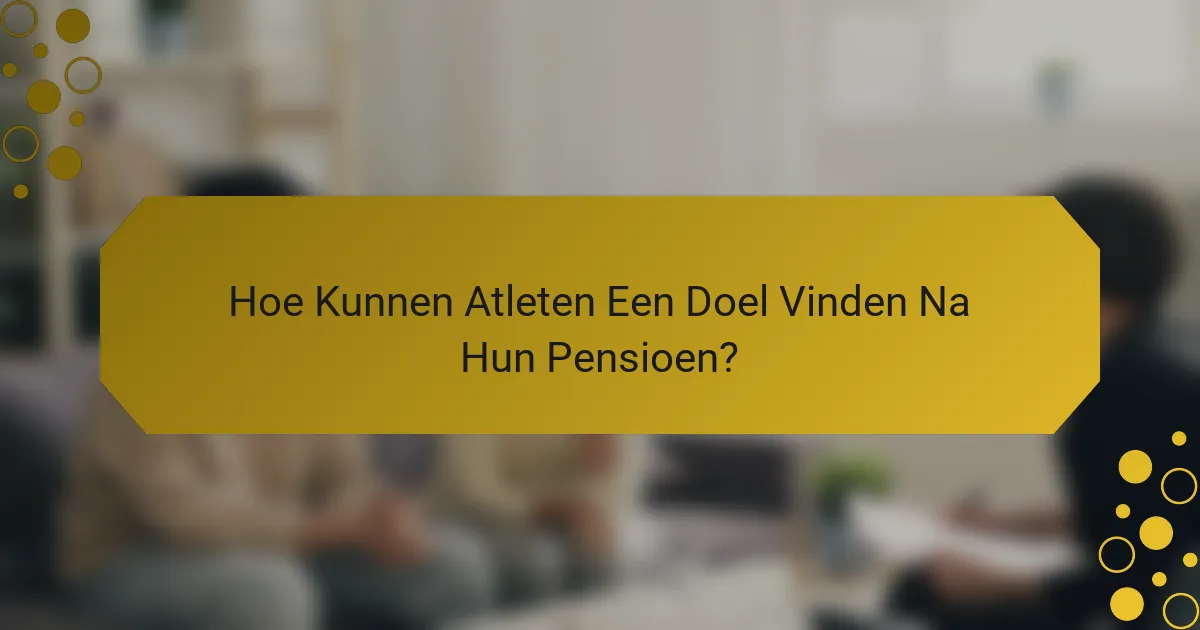 Hoe Kunnen Atleten Een Doel Vinden Na Hun Pensioen?