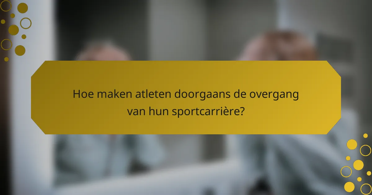 Hoe maken atleten doorgaans de overgang van hun sportcarrière?