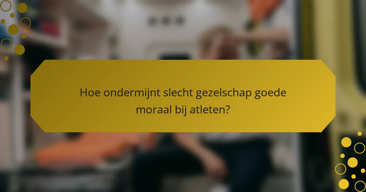 Hoe ondermijnt slecht gezelschap goede moraal bij atleten?