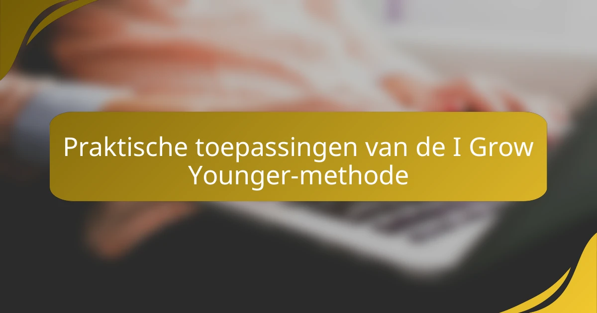 Praktische toepassingen van de I Grow Younger-methode
