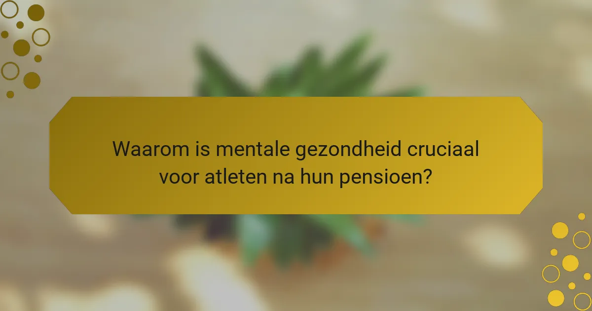 Waarom is mentale gezondheid cruciaal voor atleten na hun pensioen?