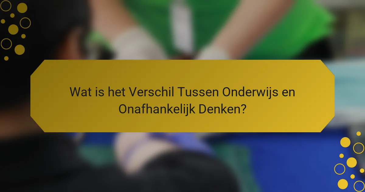 Wat is het Verschil Tussen Onderwijs en Onafhankelijk Denken?