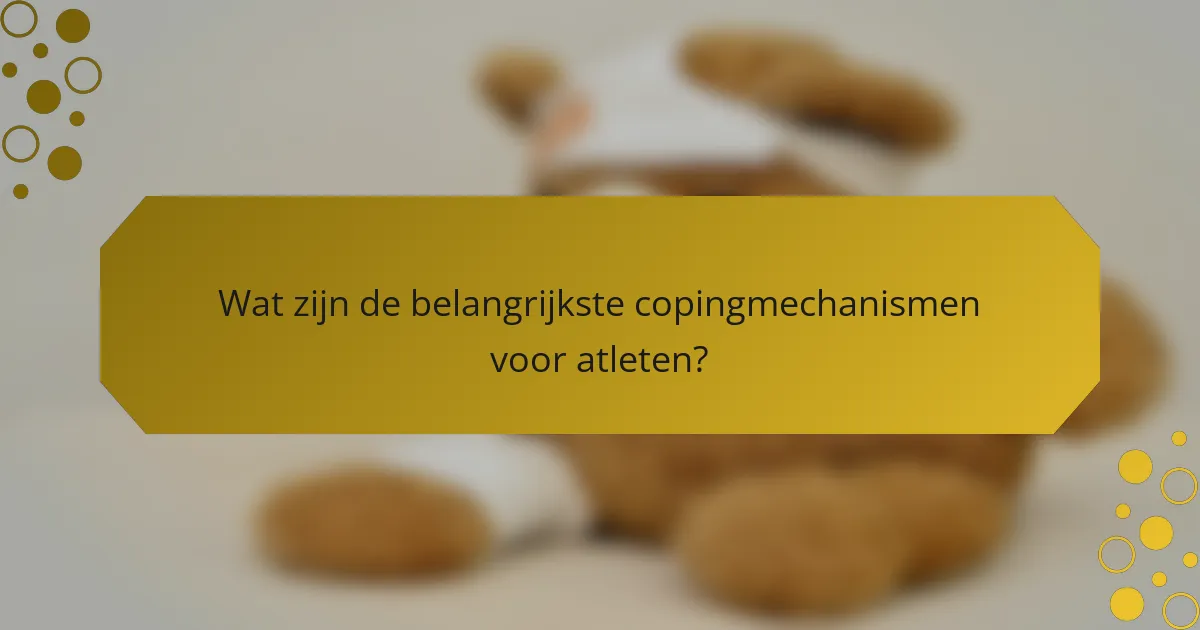 Wat zijn de belangrijkste copingmechanismen voor atleten?