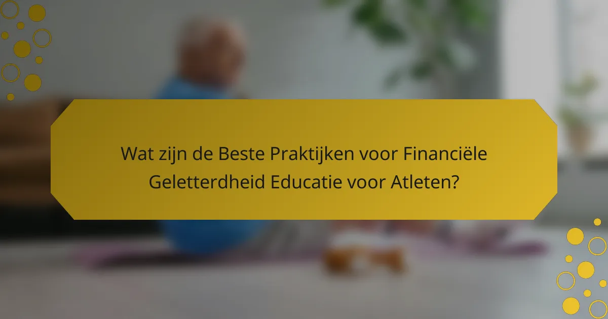 Wat zijn de Beste Praktijken voor Financiële Geletterdheid Educatie voor Atleten?