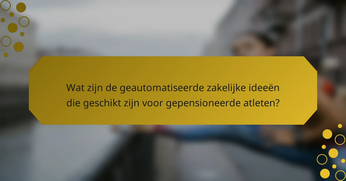 Wat zijn de geautomatiseerde zakelijke ideeën die geschikt zijn voor gepensioneerde atleten?