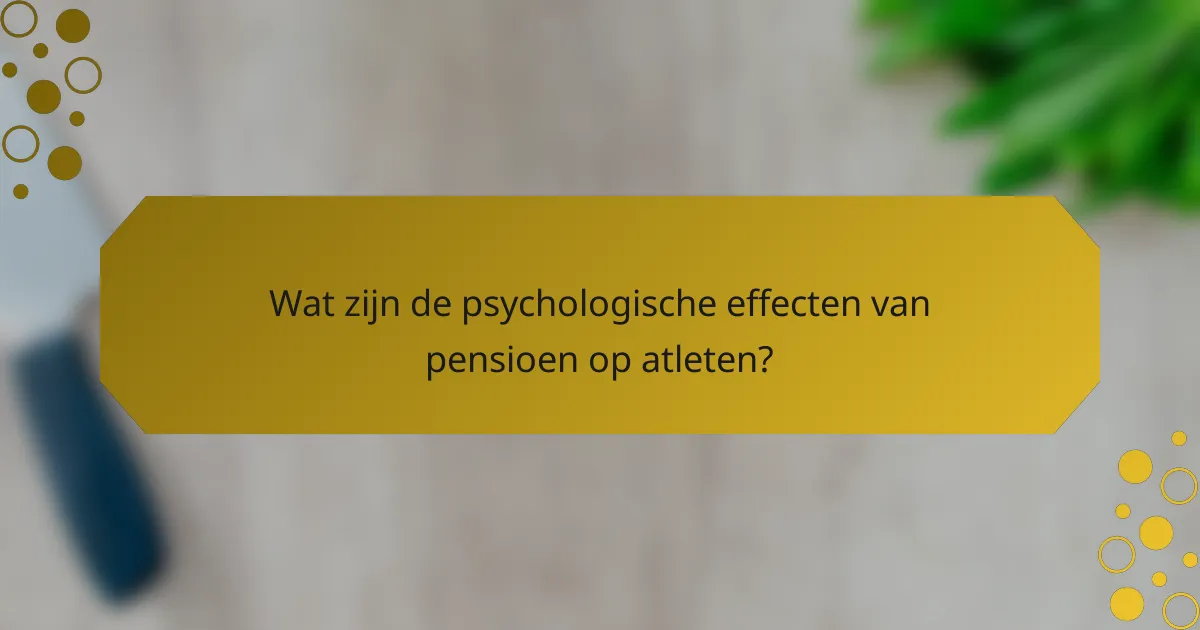 Wat zijn de psychologische effecten van pensioen op atleten?