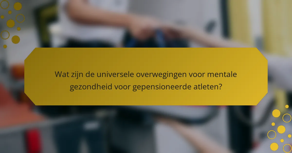 Wat zijn de universele overwegingen voor mentale gezondheid voor gepensioneerde atleten?
