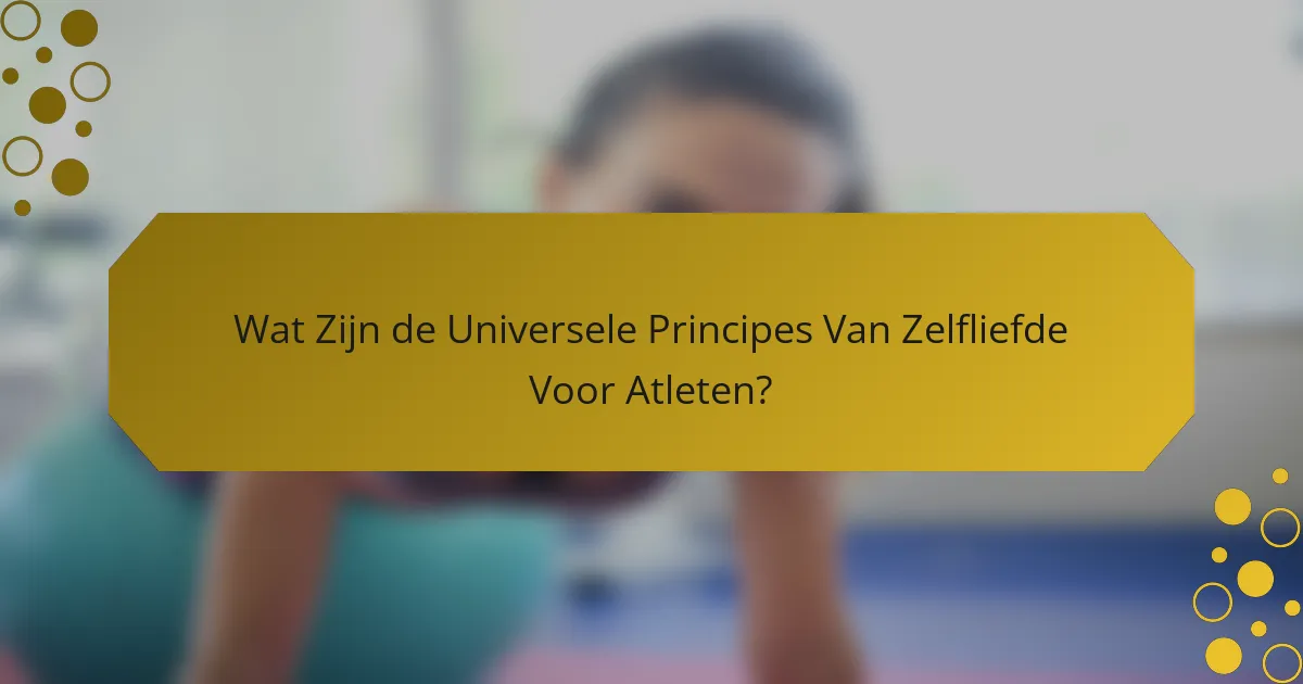 Wat Zijn de Universele Principes Van Zelfliefde Voor Atleten?