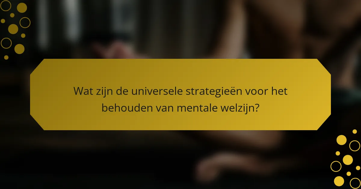 Wat zijn de universele strategieën voor het behouden van mentale welzijn?