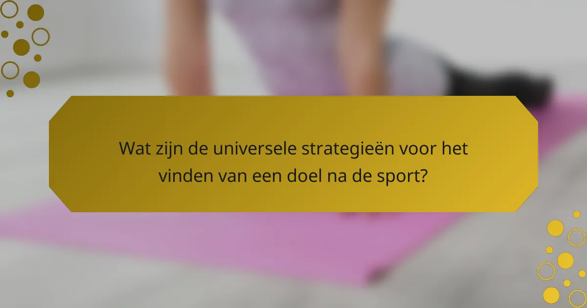 Wat zijn de universele strategieën voor het vinden van een doel na de sport?