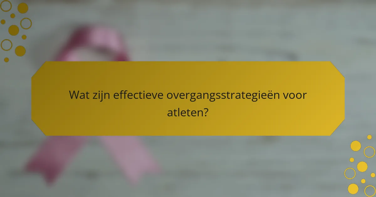 Wat zijn effectieve overgangsstrategieën voor atleten?