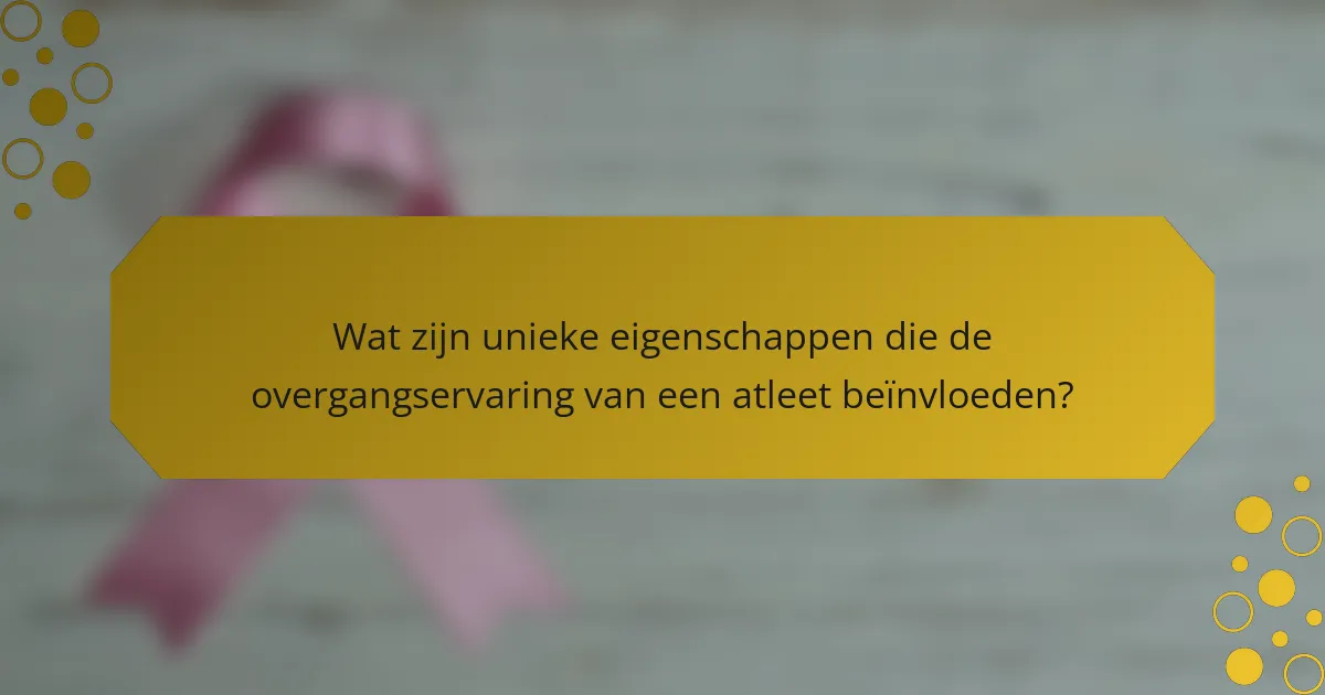 Wat zijn unieke eigenschappen die de overgangservaring van een atleet beïnvloeden?