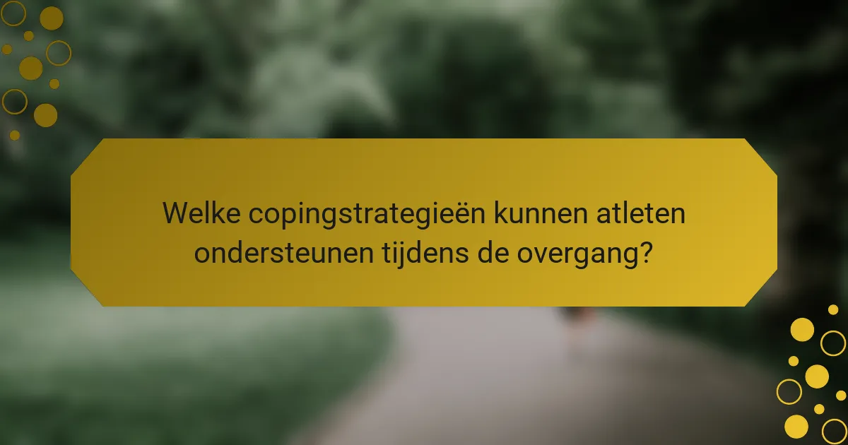 Welke copingstrategieën kunnen atleten ondersteunen tijdens de overgang?