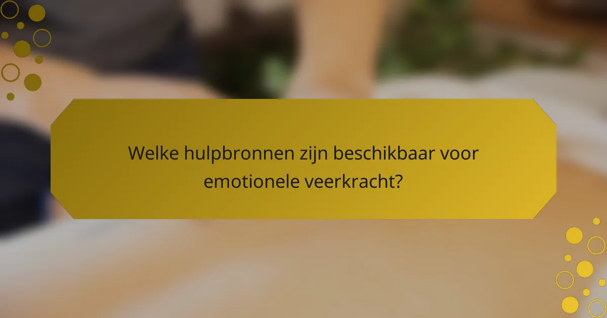 Welke hulpbronnen zijn beschikbaar voor emotionele veerkracht?