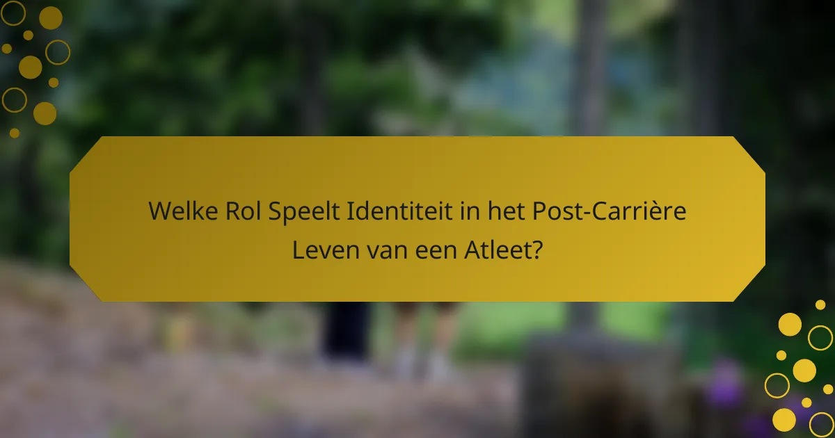 Welke Rol Speelt Identiteit in het Post-Carrière Leven van een Atleet?