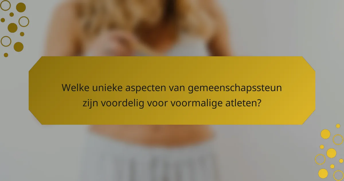 Welke unieke aspecten van gemeenschapssteun zijn voordelig voor voormalige atleten?