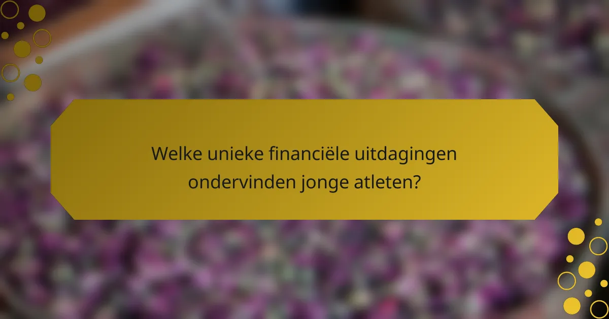 Welke unieke financiële uitdagingen ondervinden jonge atleten?