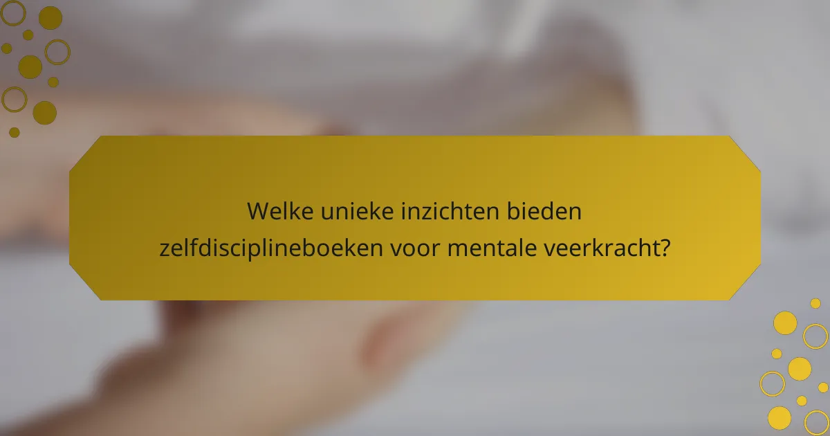 Welke unieke inzichten bieden zelfdisciplineboeken voor mentale veerkracht?