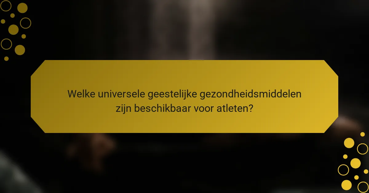 Welke universele geestelijke gezondheidsmiddelen zijn beschikbaar voor atleten?