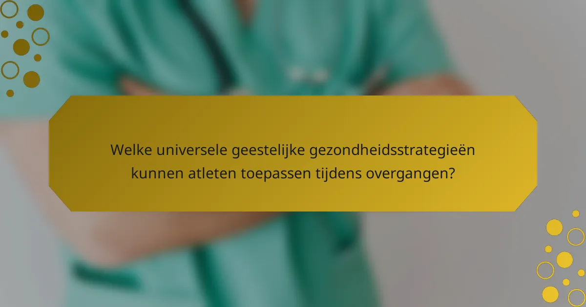 Welke universele geestelijke gezondheidsstrategieën kunnen atleten toepassen tijdens overgangen?