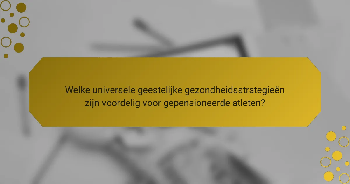 Welke universele geestelijke gezondheidsstrategieën zijn voordelig voor gepensioneerde atleten?