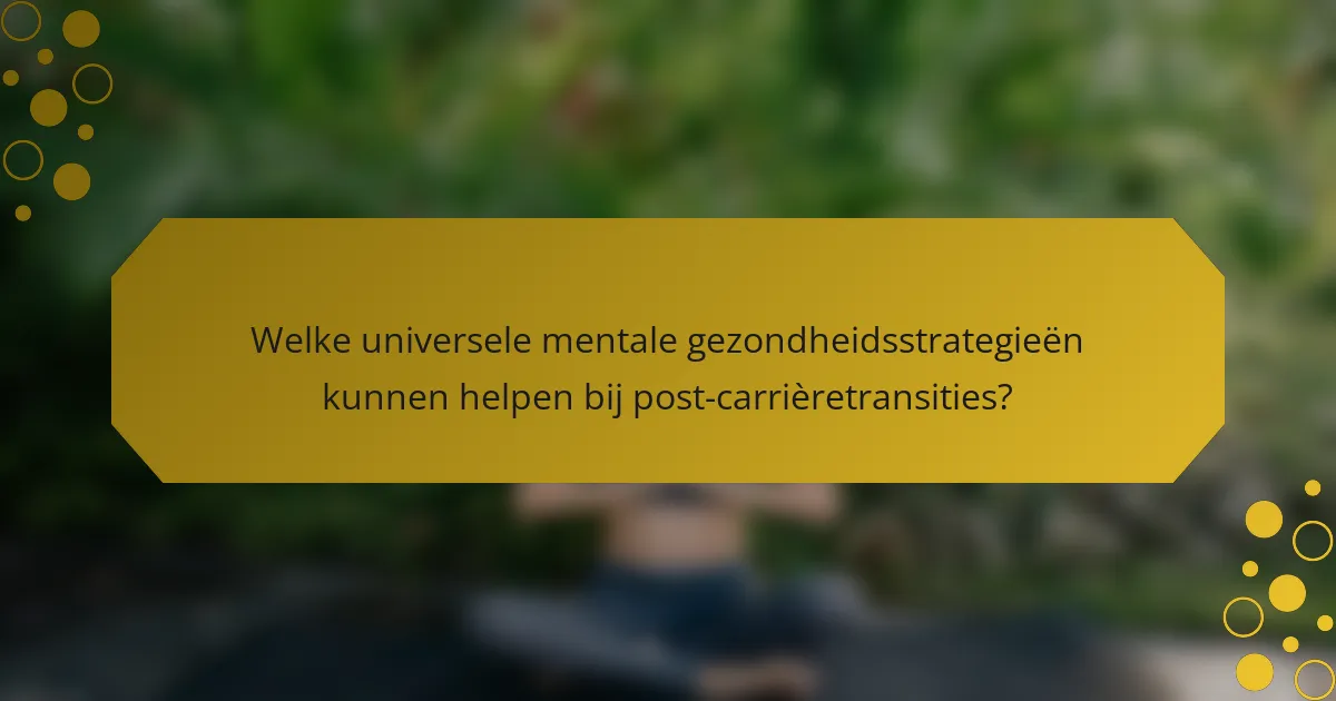 Welke universele mentale gezondheidsstrategieën kunnen helpen bij post-carrièretransities?