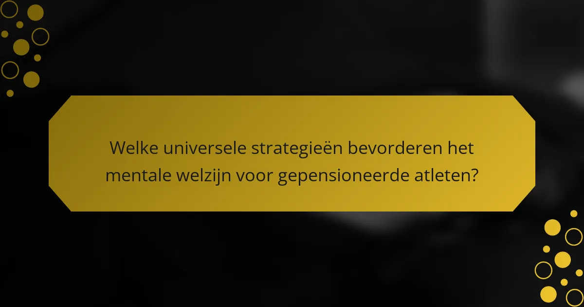 Welke universele strategieën bevorderen het mentale welzijn voor gepensioneerde atleten?