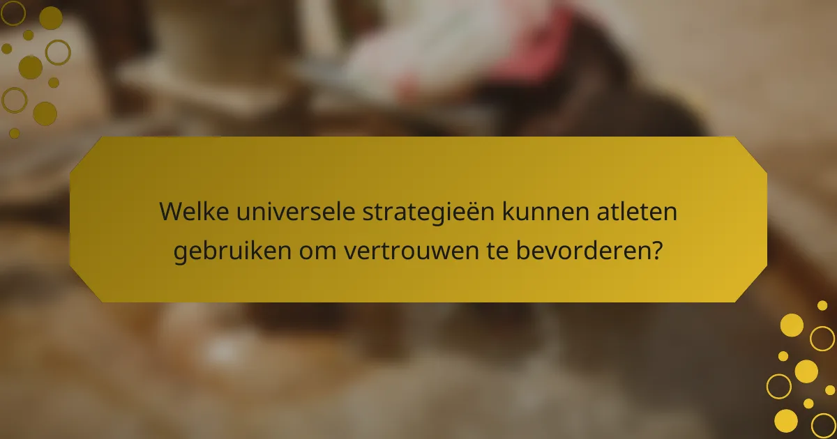 Welke universele strategieën kunnen atleten gebruiken om vertrouwen te bevorderen?