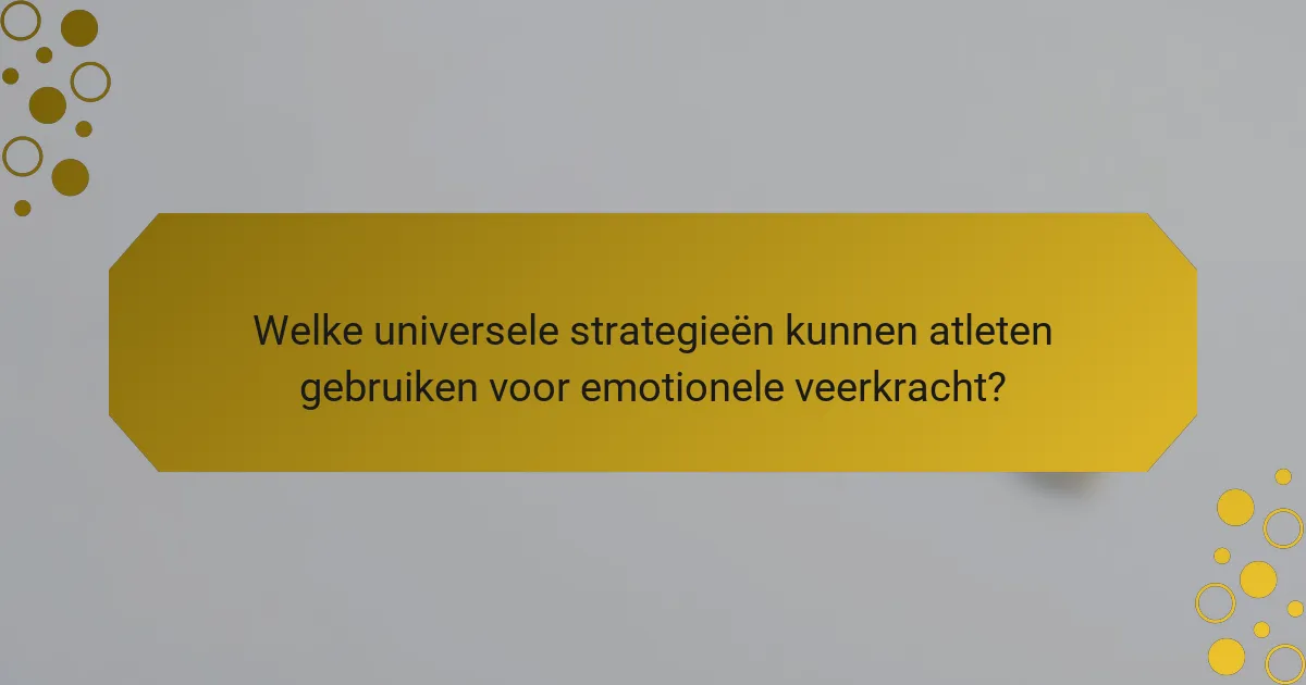 Welke universele strategieën kunnen atleten gebruiken voor emotionele veerkracht?