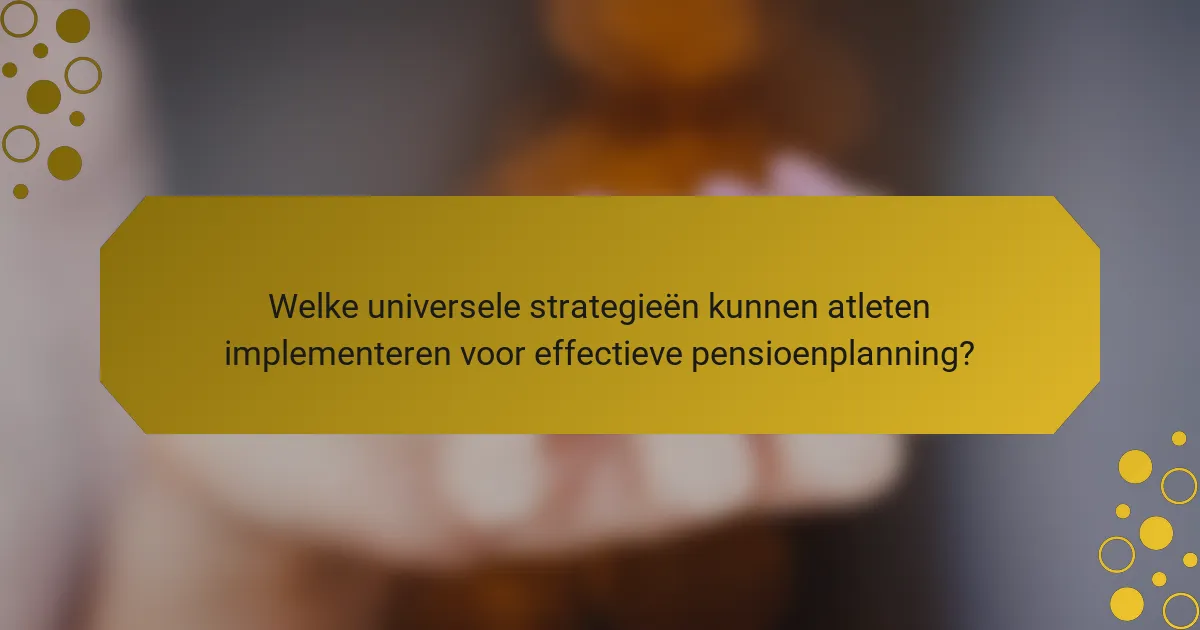 Welke universele strategieën kunnen atleten implementeren voor effectieve pensioenplanning?