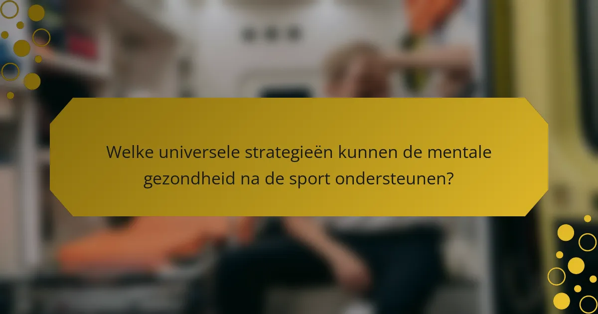 Welke universele strategieën kunnen de mentale gezondheid na de sport ondersteunen?