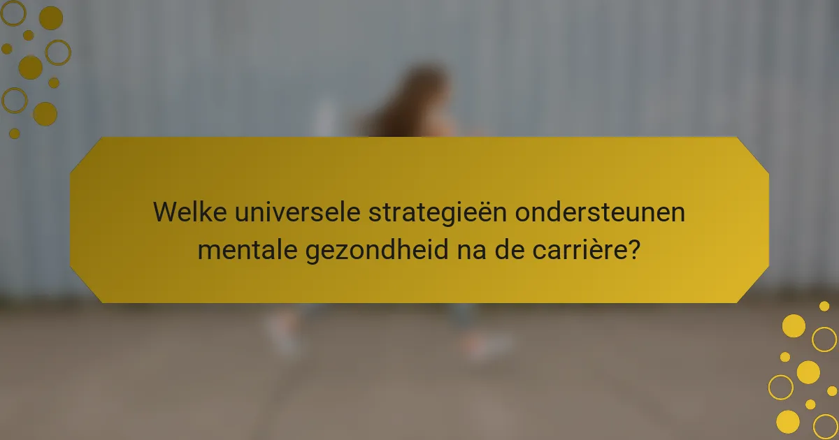 Welke universele strategieën ondersteunen mentale gezondheid na de carrière?
