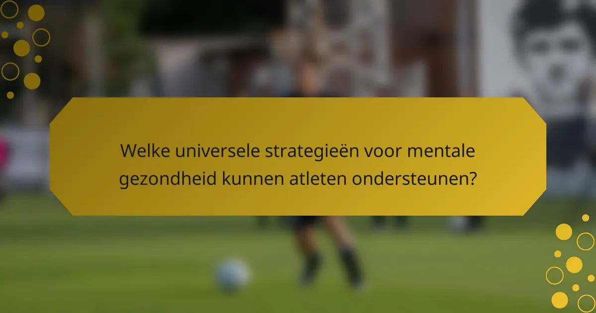 Welke universele strategieën voor mentale gezondheid kunnen atleten ondersteunen?