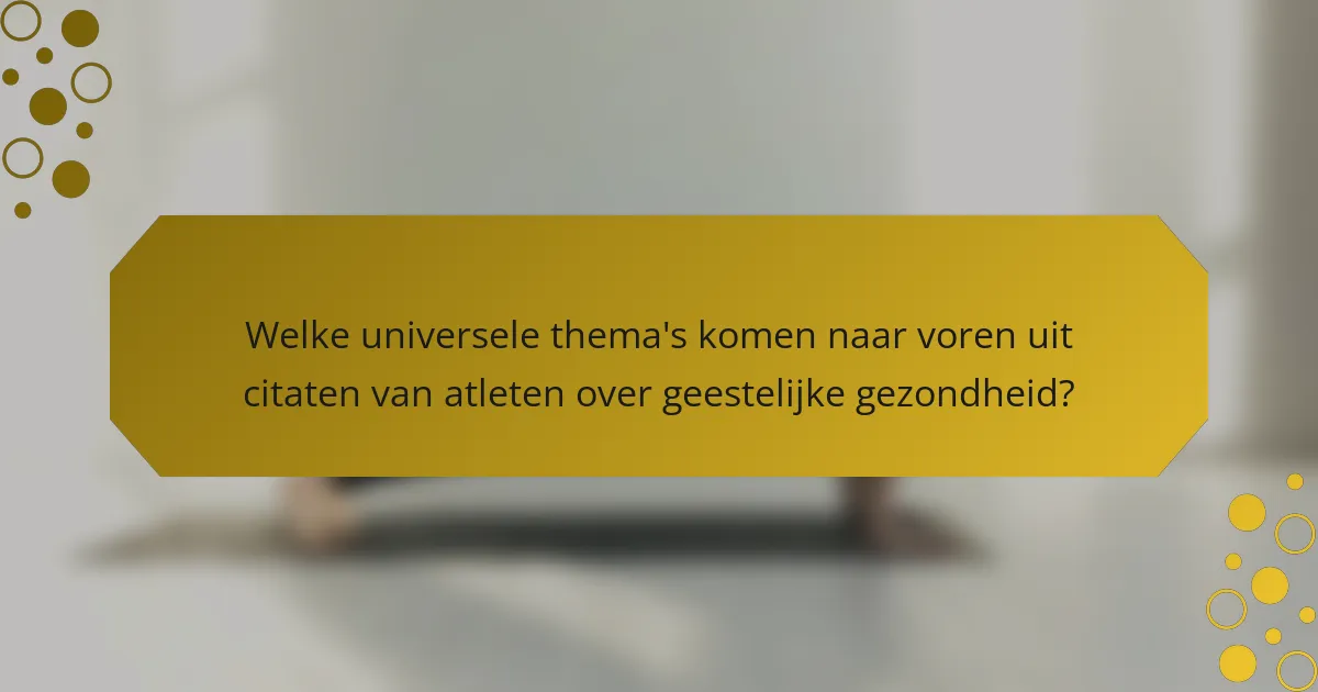 Welke universele thema's komen naar voren uit citaten van atleten over geestelijke gezondheid?