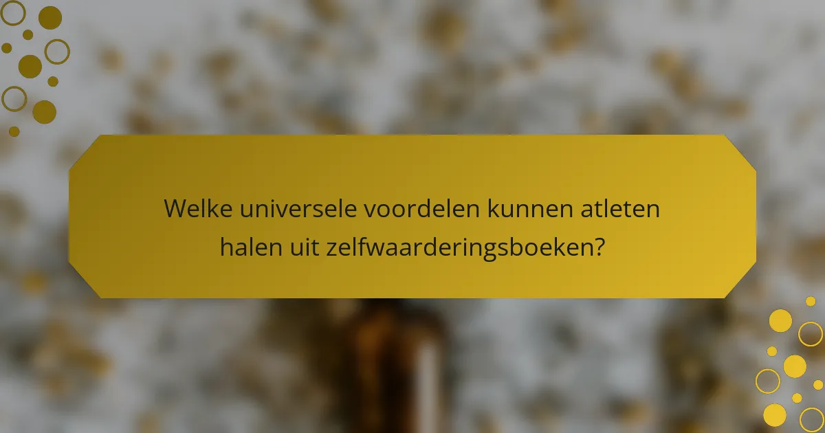 Welke universele voordelen kunnen atleten halen uit zelfwaarderingsboeken?