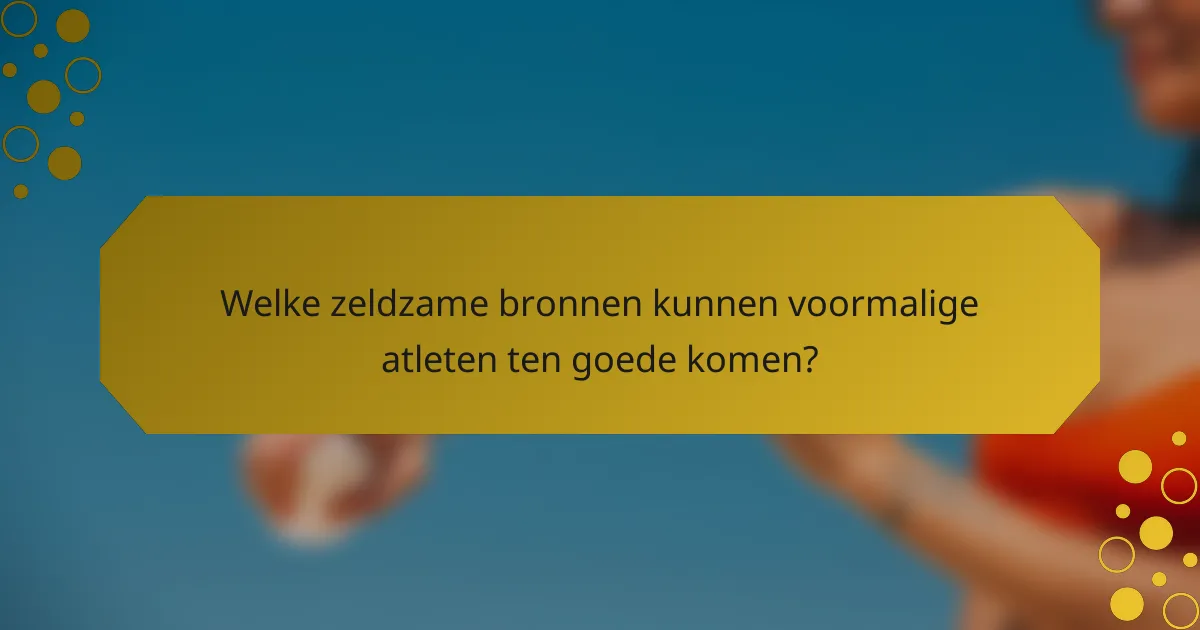 Welke zeldzame bronnen kunnen voormalige atleten ten goede komen?