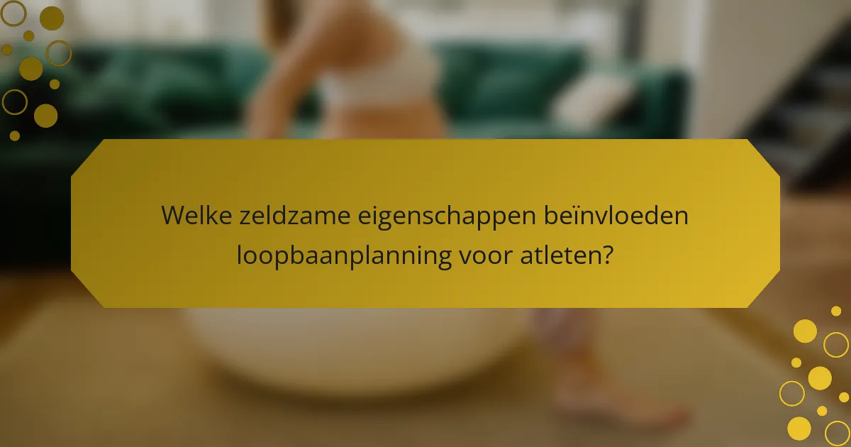 Welke zeldzame eigenschappen beïnvloeden loopbaanplanning voor atleten?