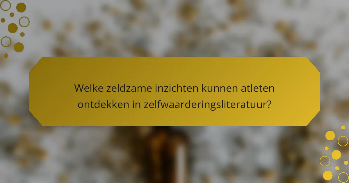 Welke zeldzame inzichten kunnen atleten ontdekken in zelfwaarderingsliteratuur?