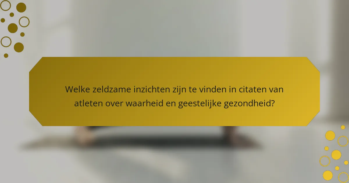 Welke zeldzame inzichten zijn te vinden in citaten van atleten over waarheid en geestelijke gezondheid?