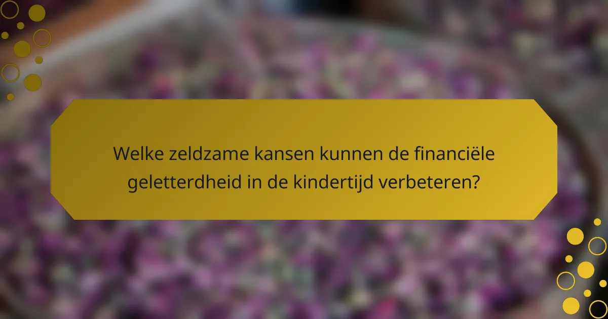 Welke zeldzame kansen kunnen de financiële geletterdheid in de kindertijd verbeteren?