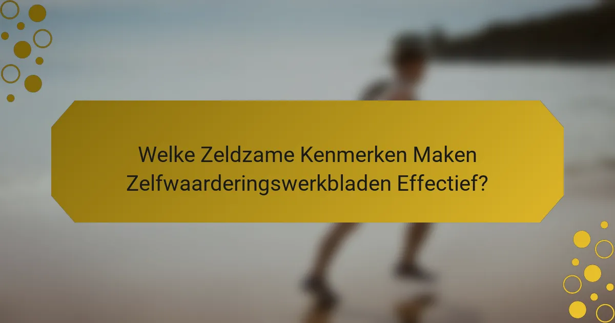 Welke Zeldzame Kenmerken Maken Zelfwaarderingswerkbladen Effectief?