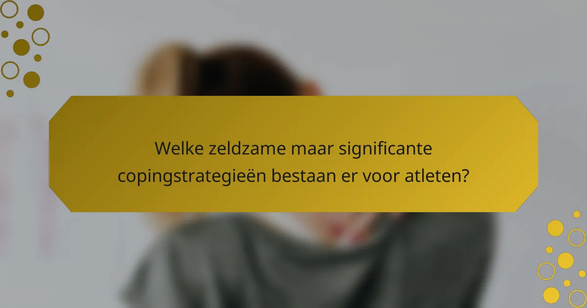 Welke zeldzame maar significante copingstrategieën bestaan er voor atleten?