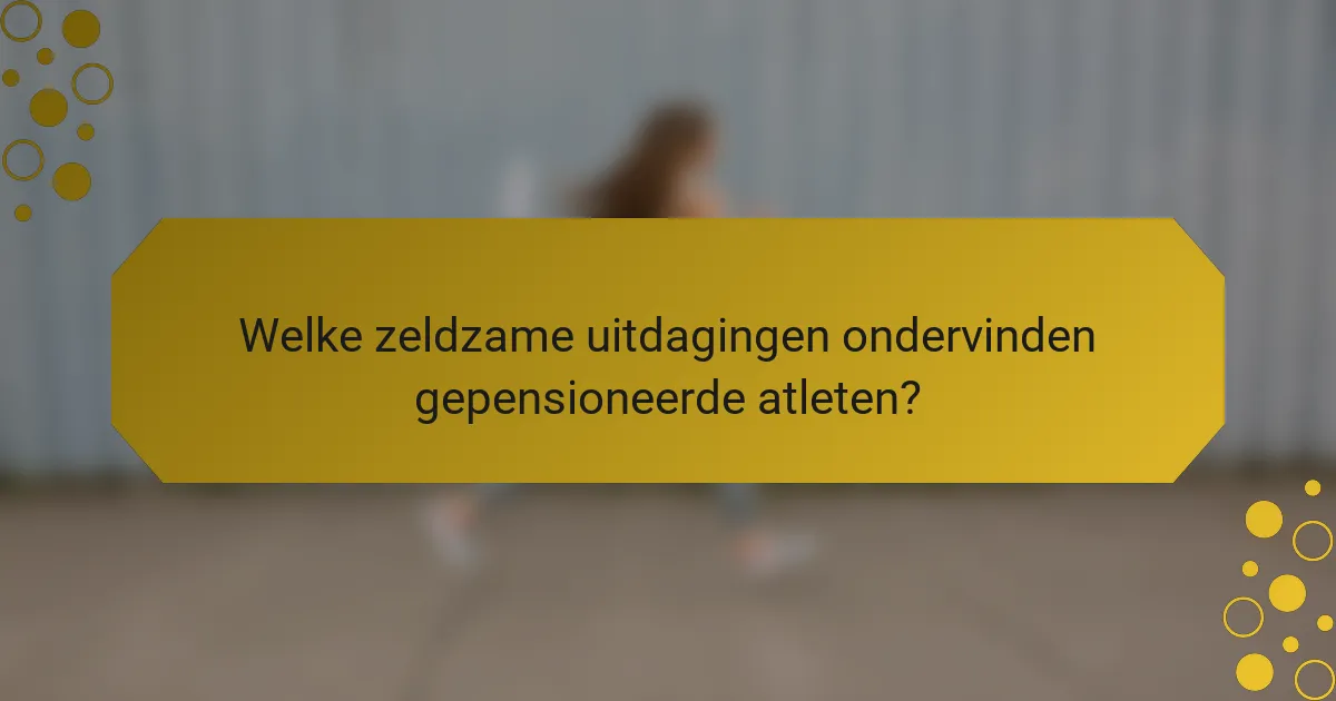 Welke zeldzame uitdagingen ondervinden gepensioneerde atleten?